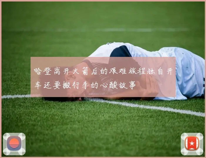 哈登离开火箭后的艰难旅程独自开车还要搬行李的心酸故事