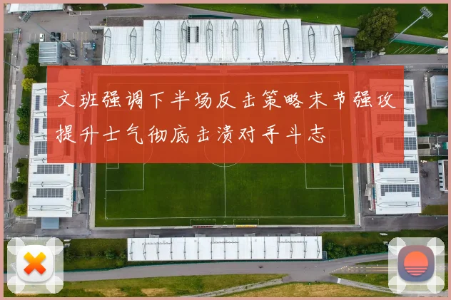 文班强调下半场反击策略末节强攻提升士气彻底击溃对手斗志