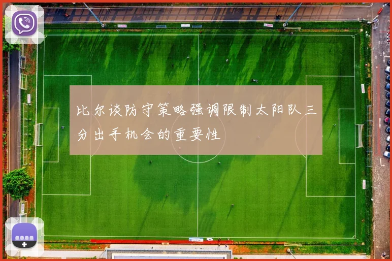 比尔谈防守策略强调限制太阳队三分出手机会的重要性
